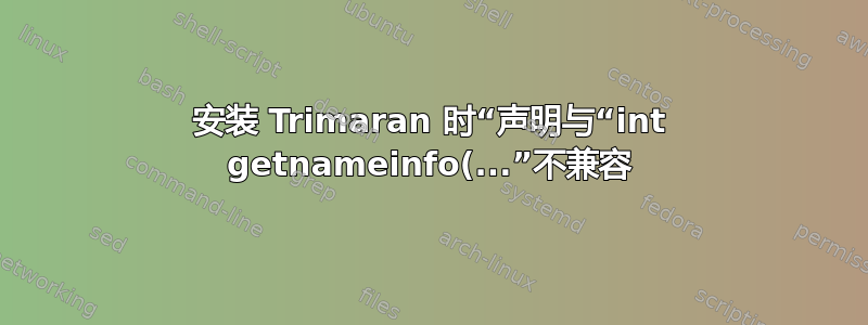 安装 Trimaran 时“声明与“int getnameinfo(...”不兼容