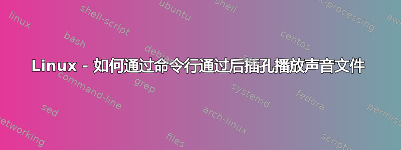 Linux - 如何通过命令行通过后插孔播放声音文件