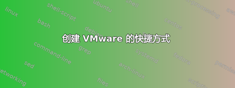 创建 VMware 的快捷方式