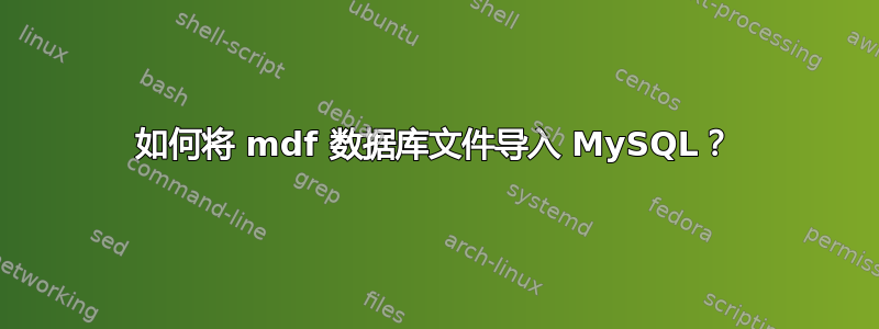 如何将 mdf 数据库文件导入 MySQL？