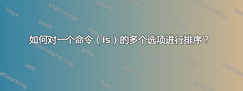 如何对一个命令（ls）的多个选项进行排序？