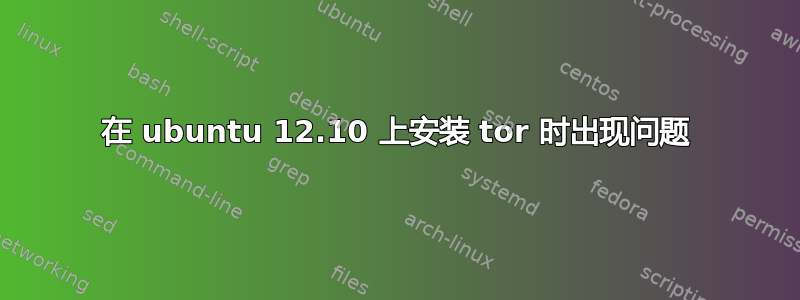 在 ubuntu 12.10 上安装 tor 时出现问题