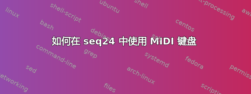 如何在 seq24 中使用 MIDI 键盘