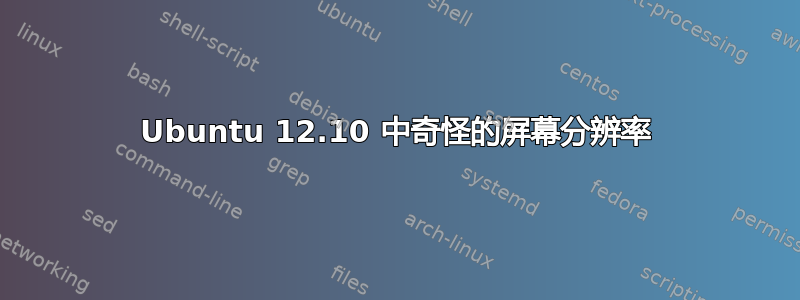 Ubuntu 12.10 中奇怪的屏幕分辨率