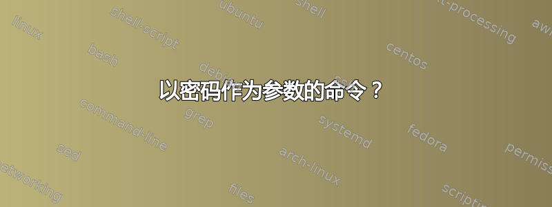 以密码作为参数的命令？