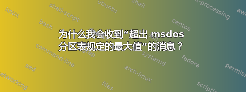 为什么我会收到“超出 msdos 分区表规定的最大值”的消息？