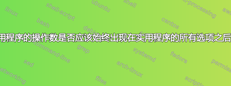 实用程序的操作数是否应该始终出现在实用程序的所有选项之后？