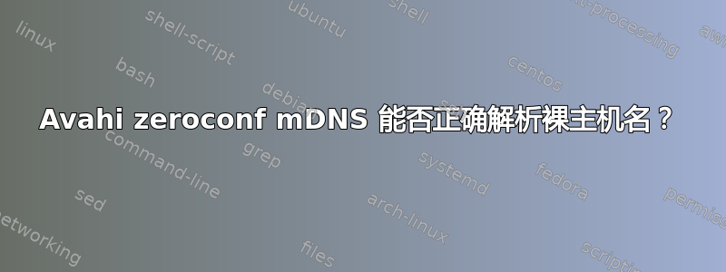 Avahi zeroconf mD​​NS 能否正确解析裸主机名？