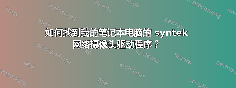 如何找到我的笔记本电脑的 syntek 网络摄像头驱动程序？