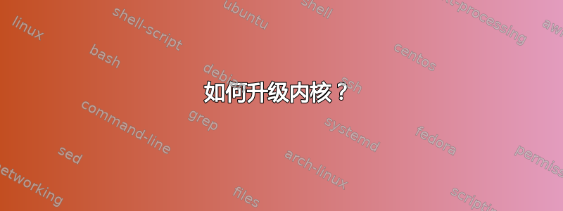 如何升级内核？