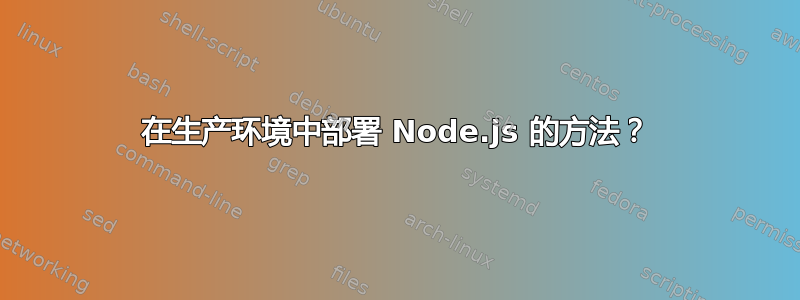 在生产环境中部署 Node.js 的方法？