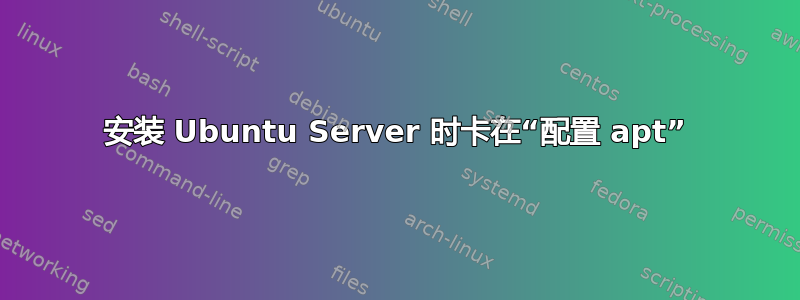 安装 Ubuntu Server 时卡在“配置 apt”