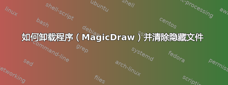 如何卸载程序（MagicDraw）并清除隐藏文件