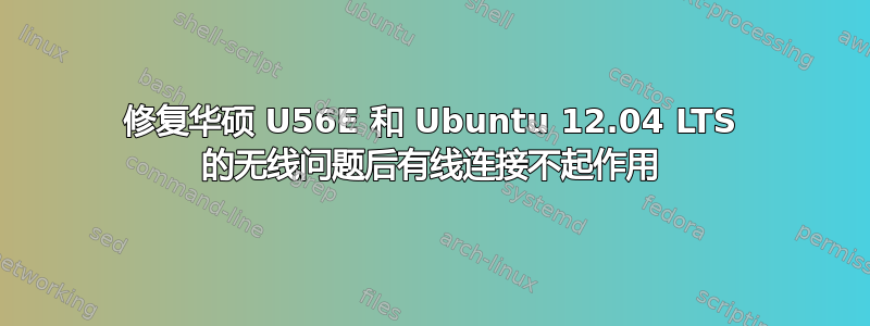 修复华硕 U56E 和 Ubuntu 12.04 LTS 的无线问题后有线连接不起作用