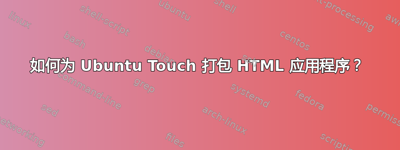 如何为 Ubuntu Touch 打包 HTML 应用程序？