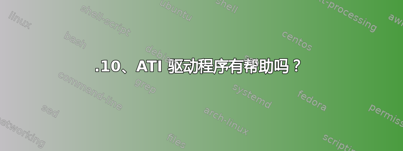 12.10、ATI 驱动程序有帮助吗？