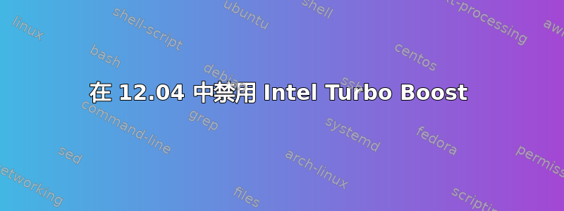 在 12.04 中禁用 Intel Turbo Boost