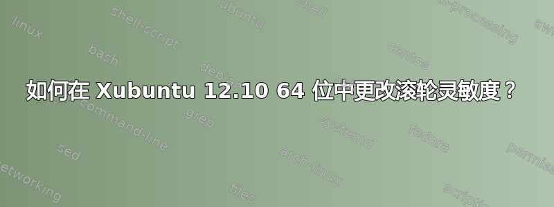 如何在 Xubuntu 12.10 64 位中更改滚轮灵敏度？