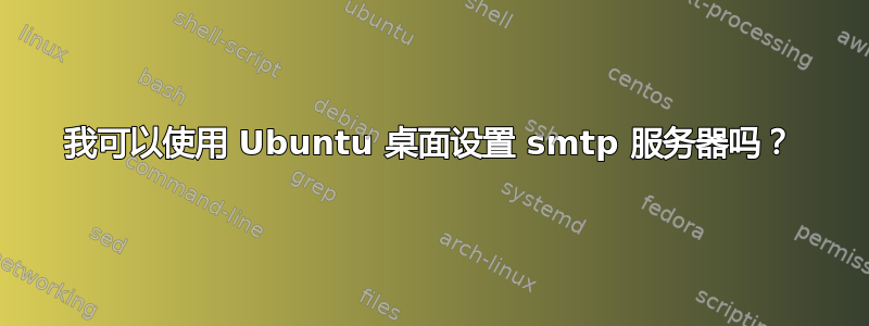 我可以使用 Ubuntu 桌面设置 smtp 服务器吗？