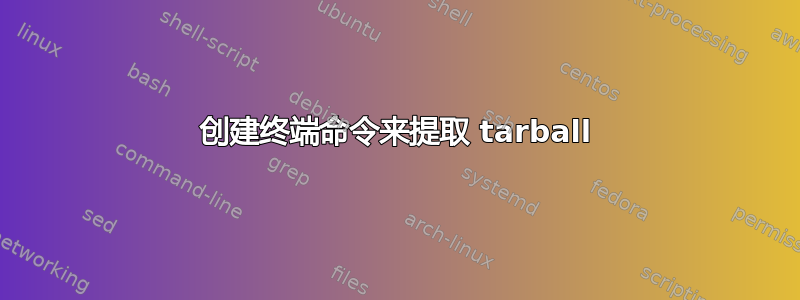 创建终端命令来提取 tarball