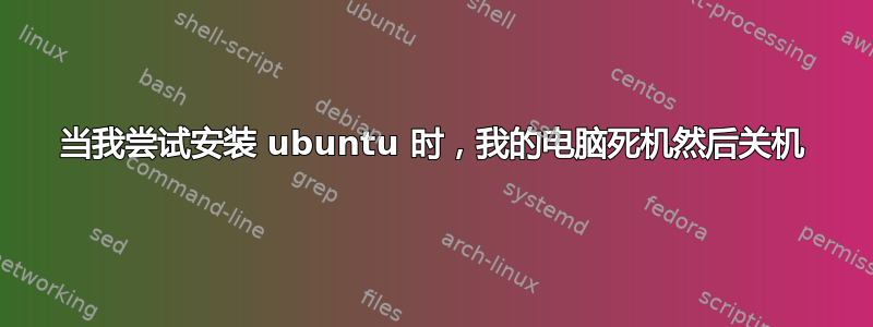 当我尝试安装 ubuntu 时，我的电脑死机然后关机