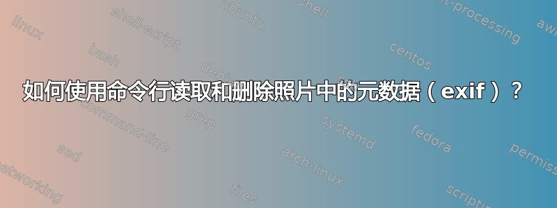 如何使用命令行读取和删除照片中的元数据（exif）？