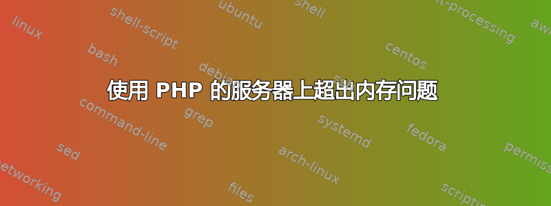 使用 PHP 的服务器上超出内存问题