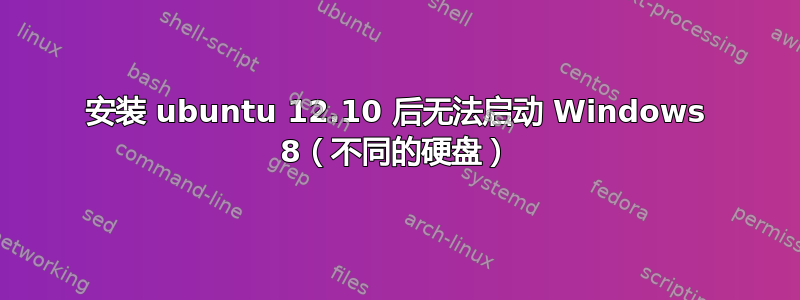 安装 ubuntu 12.10 后无法启动 Windows 8（不同的硬盘）