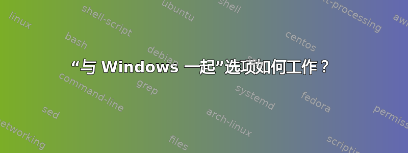 “与 Windows 一起”选项如何工作？