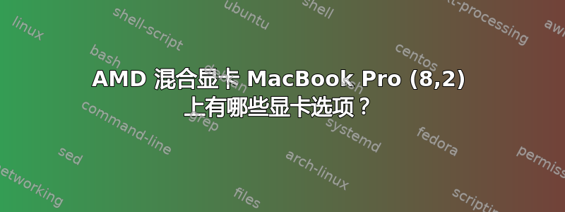 AMD 混合显卡 MacBook Pro (8,2) 上有哪些显卡选项？