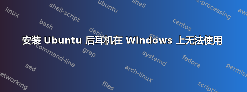 安装 Ubuntu 后耳机在 Windows 上无法使用