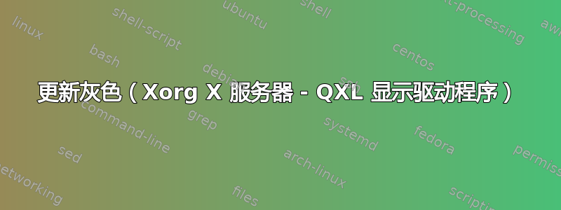 更新灰色（Xorg X 服务器 - QXL 显示驱动程序）