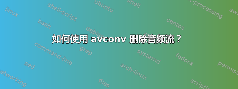 如何使用 avconv 删除音频流？