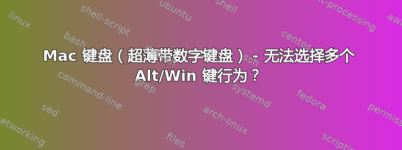 Mac 键盘（超薄带数字键盘） - 无法选择多个 Alt/Win 键行为？