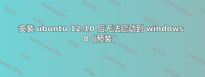 安装 ubuntu 12.10 后无法启动到 windows 8（预装）