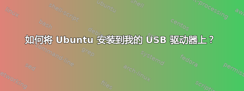 如何将 Ubuntu 安装到我的 USB 驱动器上？