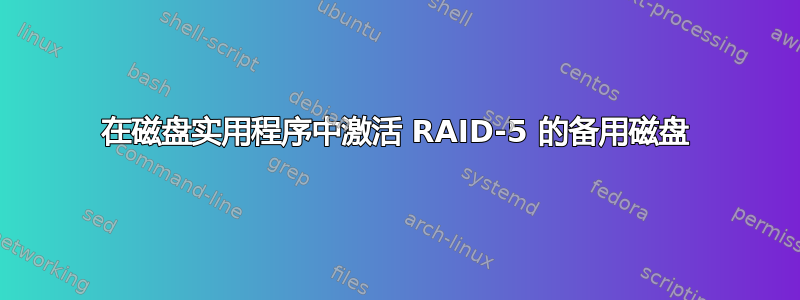 在磁盘实用程序中激活 RAID-5 的备用磁盘