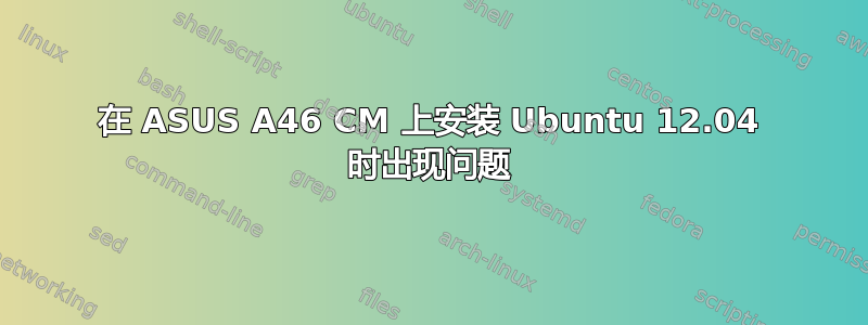 在 ASUS A46 CM 上安装 Ubuntu 12.04 时出现问题