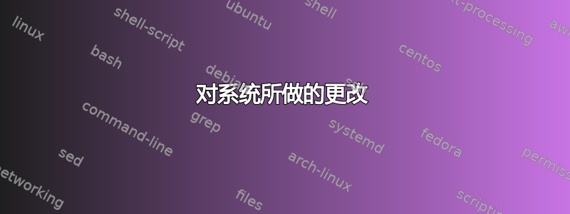 对系统所做的更改