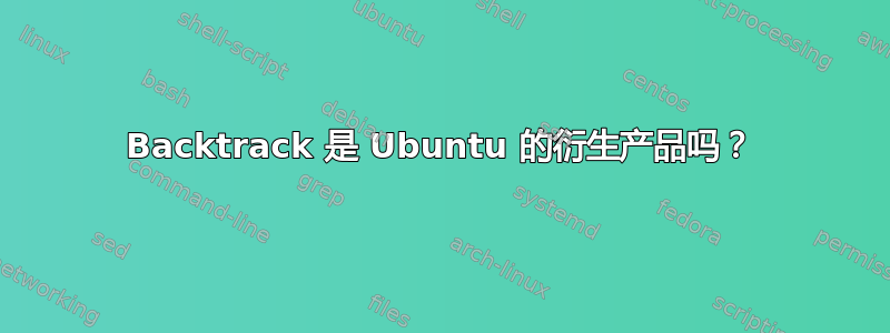 Backtrack 是 Ubuntu 的衍生产品吗？