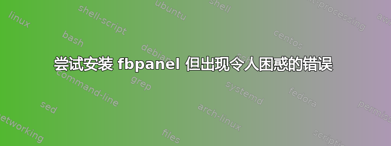 尝试安装 fbpanel 但出现令人困惑的错误