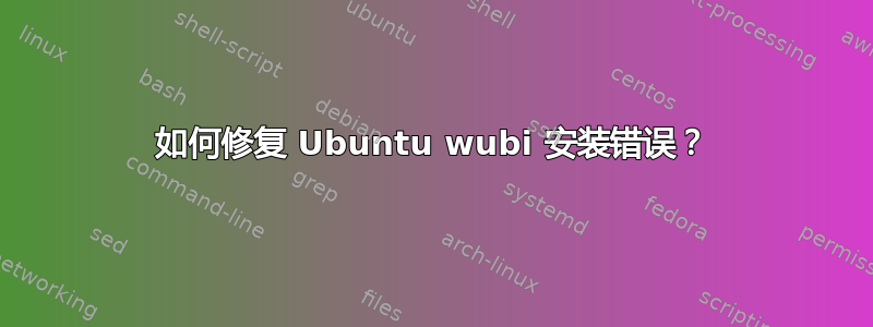 如何修复 Ubuntu wubi 安装错误？