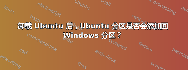 卸载 Ubuntu 后，Ubuntu 分区是否会添加回 Windows 分区？