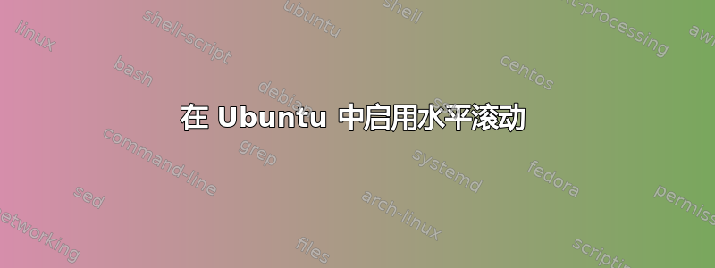 在 Ubuntu 中启用水平滚动