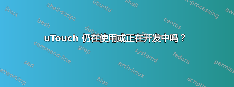 uTouch 仍在使用或正在开发中吗？