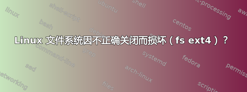 Linux 文件系统因不正确关闭而损坏（fs ext4）？