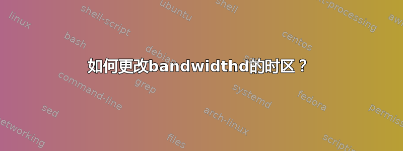 如何更改bandwidthd的时区？