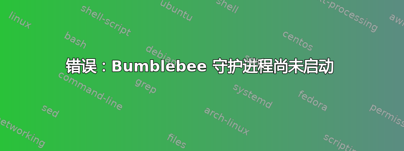 错误：Bumblebee 守护进程尚未启动