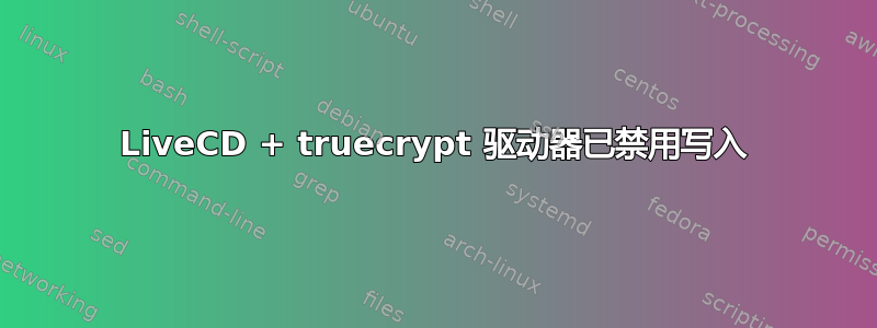 LiveCD + truecrypt 驱动器已禁用写入