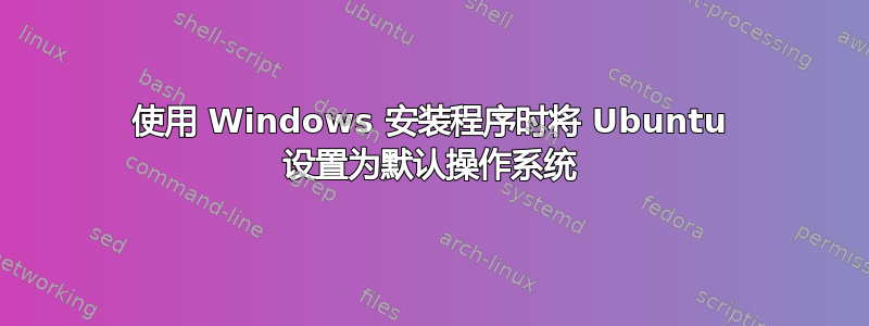 使用 Windows 安装程序时将 Ubuntu 设置为默认操作系统